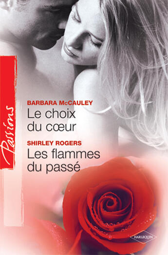 Couverture du livre « Le choix du coeur ; les flammes du passé » de Barbara Mccauley et Shirley Rogers aux éditions Harlequin