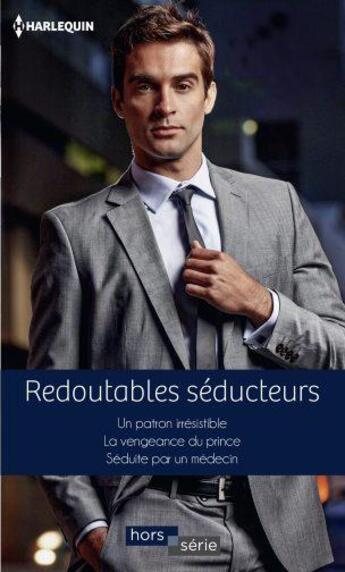 Couverture du livre « Redoutables séducteurs ; un patron irrésistible ; la vengeance du prince ; séduite par un médecin » de  aux éditions Harlequin