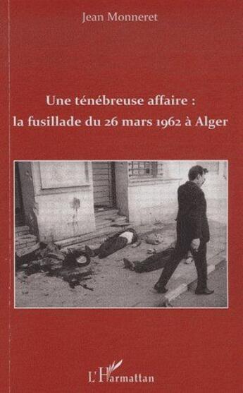 Couverture du livre « Une ténébreuse affaire: la fusillade du 26 Mars à Alger » de Monneretjean aux éditions L'harmattan