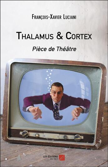 Couverture du livre « Thalamus & Cortex » de François-Xavier Luciani aux éditions Editions Du Net