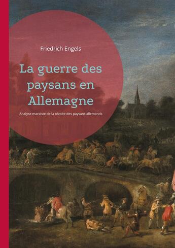 Couverture du livre « La guerre des paysans en Allemagne : Analyse marxiste de la révolte des paysans allemands au XVIe siècle par Friedrich Engels » de Friedrich Engels aux éditions Books On Demand