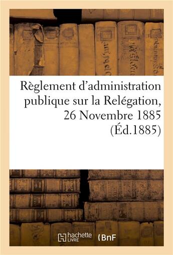 Couverture du livre « Reglement d'administration publique sur la relegation, 26 novembre 1885 » de  aux éditions Hachette Bnf