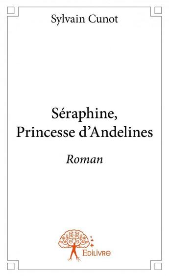 Couverture du livre « Séraphine, princesse d'Andelines » de Sylvain Cunot aux éditions Edilivre