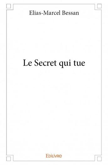 Couverture du livre « Le secret qui tue » de Elias-Marcel Bessan aux éditions Edilivre