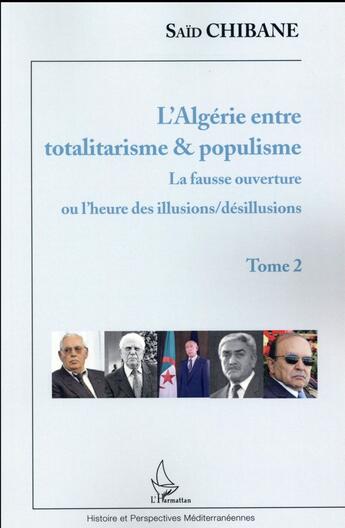 Couverture du livre « L'Algerie entre totalitarisme et populisme t.2; la fausse ouverture ou l'heure des illusions / desillusions » de Said Chibane aux éditions L'harmattan
