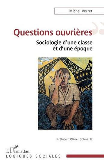 Couverture du livre « Questions ouvrières : Sociologie d'une classe et d'une époque » de Michel Verret aux éditions L'harmattan