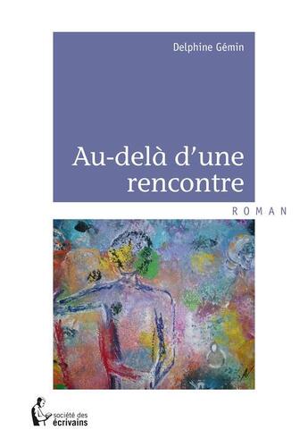 Couverture du livre « Au-delà d'une rencontre » de Delphine Gemin aux éditions Societe Des Ecrivains