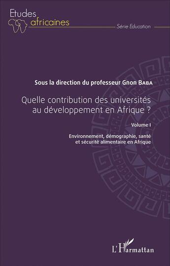 Couverture du livre « Quelle contribution des universités au développement en Afrique ? t.1 ; environnement, démographie, santé et sécurité alimentaire en Afrique » de Gnon Baba aux éditions L'harmattan