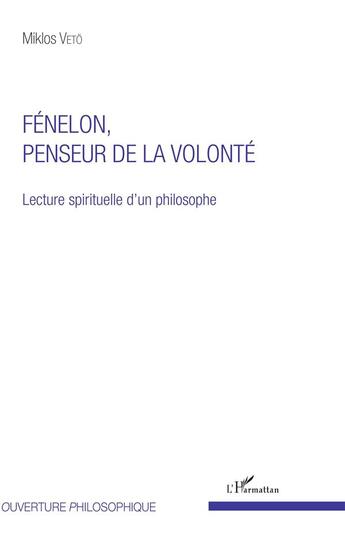 Couverture du livre « Fénelon, penseur de la volonté ; lecture spirituelle d'un philosophe » de Miklos Veto aux éditions L'harmattan