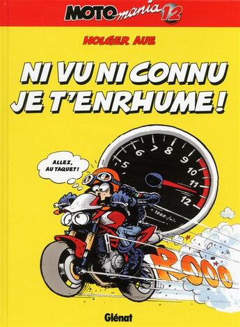 Couverture du livre « Motomania Tome 12 : ni vu ni connu je t'enrhume ! » de Holger Aue aux éditions Glenat