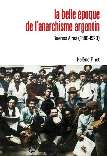 Couverture du livre « La belle époque de l'anarchisme argentin : Buenos Aires (1880-1920) » de Hélène Finet aux éditions Atelier Creation Libertaire