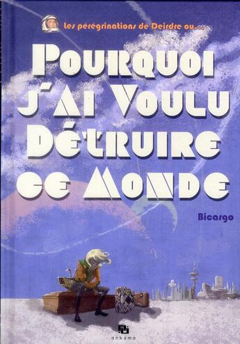 Couverture du livre « Pourquoi j'ai voulu détruire ce monde » de Bicargo aux éditions Ankama