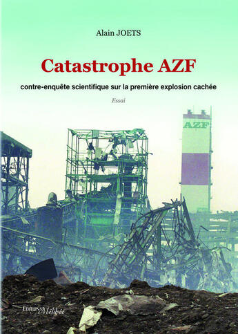 Couverture du livre « Catastrophe AZF : contre-enquête scientifique sur la première explosion cachée » de Alain Joets aux éditions Melibee