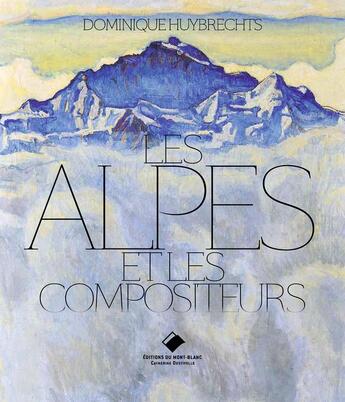 Couverture du livre « Les Alpes et les compositeurs » de Dominique Huybrecht aux éditions Editions Du Mont-blanc