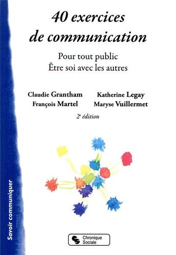 Couverture du livre « 40 exercices de communication ; pour tout public ; être soi avec les autres (2e édition) » de Maryse Vuillermet et Francois Martel et Claudie Grantham et Katherine Legay aux éditions Chronique Sociale