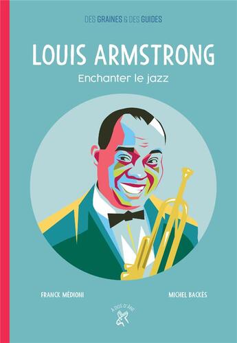 Couverture du livre « Louis Armstrong ; enchanter le jazz » de Franck Medioni et Backes Michel aux éditions A Dos D'ane