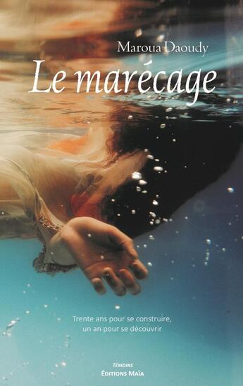 Couverture du livre « Le marécage : trente ans pour se reconstruire, un an pour se découvrir » de Maroua Daoudy aux éditions Editions Maia