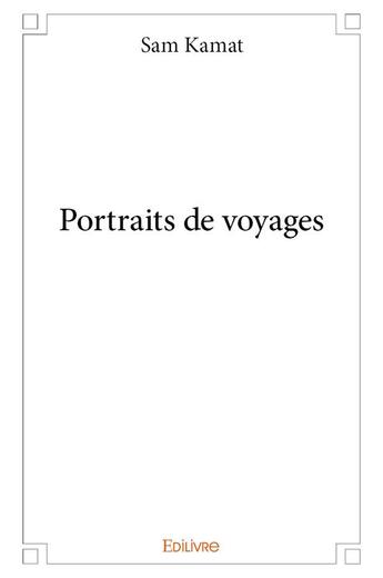 Couverture du livre « Portraits de voyages » de Kamat Sam aux éditions Edilivre