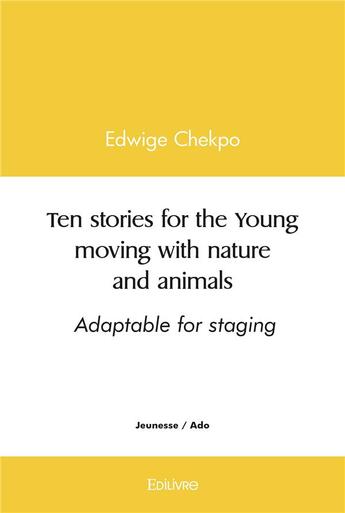 Couverture du livre « Ten stories for the young moving with nature and animals - adaptable for staging » de Chekpo Edwige aux éditions Edilivre