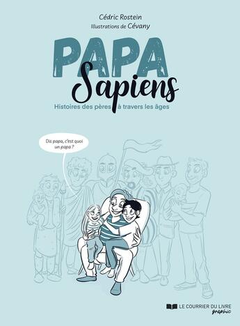 Couverture du livre « Papa Sapiens : Histoire des pères à travers les âges » de Cevany et Cedric Rostein aux éditions Courrier Du Livre Graphic