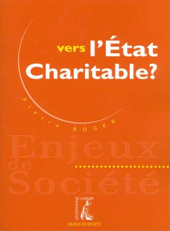 Couverture du livre « Vers l'etat charitable » de Pierre Roger aux éditions Editions De L'atelier