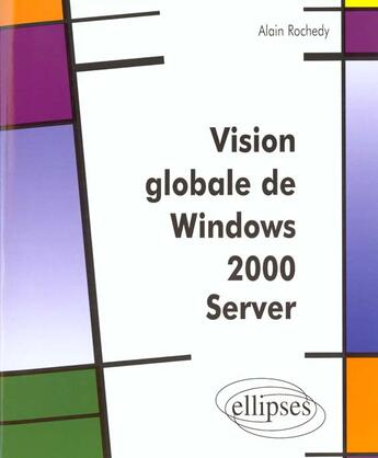 Couverture du livre « Vision globale de windows 2000 server » de Rochedy Alain aux éditions Ellipses