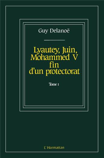 Couverture du livre « Lyautey, juin, Mohammed V ; fin d'un protectorat t.1 » de Guy Delanoe aux éditions L'harmattan