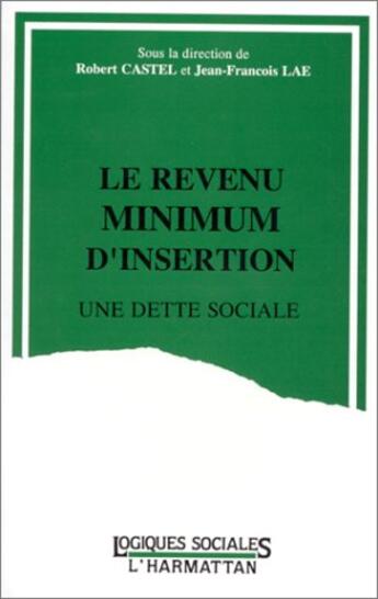 Couverture du livre « Le revenu minimum d'insertion, une dette sociale » de Robert Castel et Jean-Francois Lae aux éditions L'harmattan