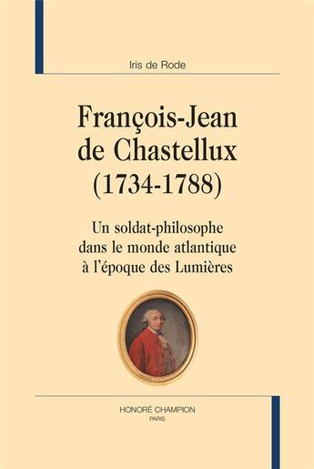 Couverture du livre « François-Jean de Chastellux (1734-1788) : un soldat-philosophe dans le monde atlantique à l'époque des Lumières » de Iris De Rode aux éditions Honore Champion