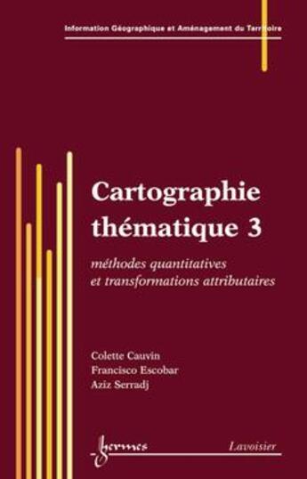 Couverture du livre « Cartographie thématique 3 ; méthodes quantitatives et transformations attributaires » de Colette Cauvin et Francisco Escobar et Aziz Serradj aux éditions Hermes Science Publications