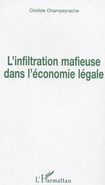 Couverture du livre « L'infiltration mafieuse dans l'économie légale » de Clotilde Champeyrache aux éditions L'harmattan