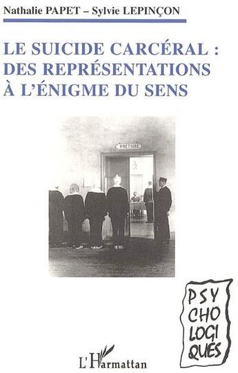 Couverture du livre « Le suicide carcéral : Des représentations à l'énigme du sens » de Nathalie Papet et Sylvie Lepincon aux éditions L'harmattan