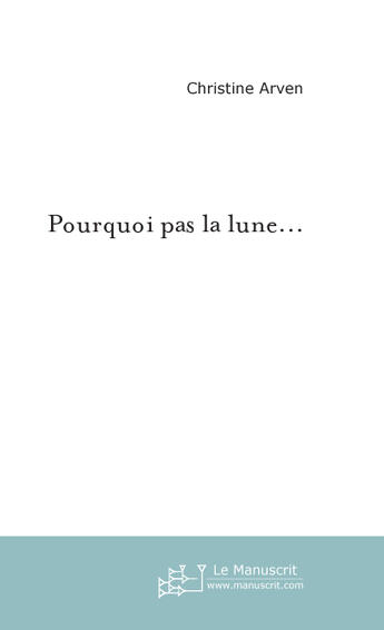 Couverture du livre « Pourquoi pas la lune... » de Christine Coullet aux éditions Le Manuscrit