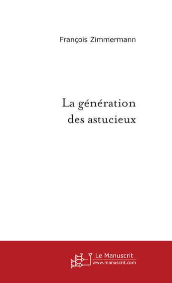 Couverture du livre « La Generation Des Astucieux » de Zimmermann Francois aux éditions Le Manuscrit