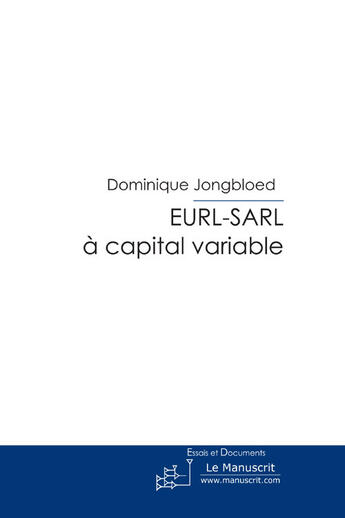 Couverture du livre « Eurl-sarl à capital variable ; face à la sarl à un euro » de Jongbloed Dominique aux éditions Le Manuscrit