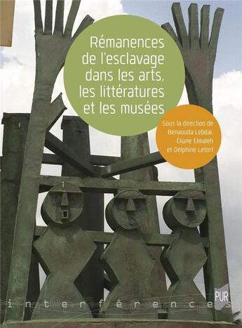 Couverture du livre « Rémanences de l'esclavage dans les arts, les littératures et les musées » de Delphine Letort et Eliane Elmaleh et Benaouda Lebdai aux éditions Pu De Rennes