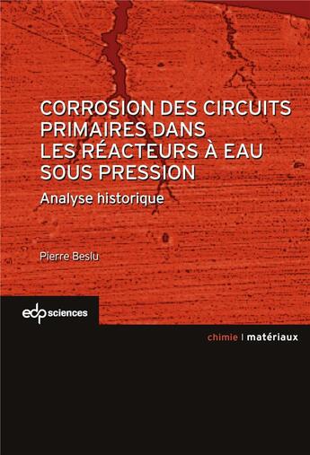 Couverture du livre « Corrosion des circuits primaires dans les réacteurs nucléaires à eau sous pression ; une analyse historique » de Pierre Beslu aux éditions Edp Sciences