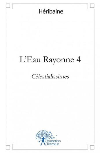 Couverture du livre « L'eau rayonne 4 - celestialissimes » de Heribaine Heribaine aux éditions Edilivre