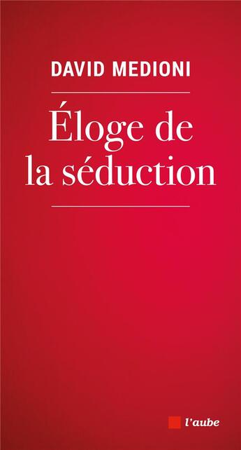 Couverture du livre « Éloge de la séduction » de David Medioni aux éditions Editions De L'aube