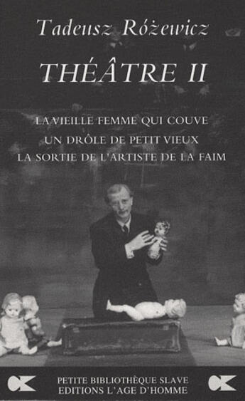 Couverture du livre « Théâtre II ; la vielle femme qui couve ; un drôle de petit vieux ; la sortie de l'artiste de la faim » de Tadeusz Rozewicz aux éditions L'age D'homme