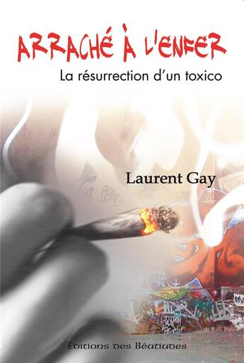 Couverture du livre « Arraché à l'enfer ; la résurection d'un toxico » de Laurent Gay aux éditions Des Beatitudes