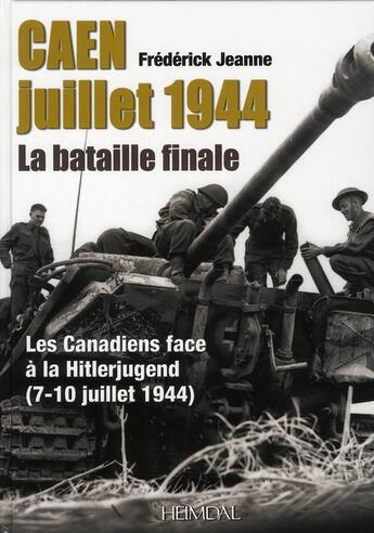 Couverture du livre « Caen juillet 1944 ; la bataille finale » de Frederick Jeanne aux éditions Heimdal