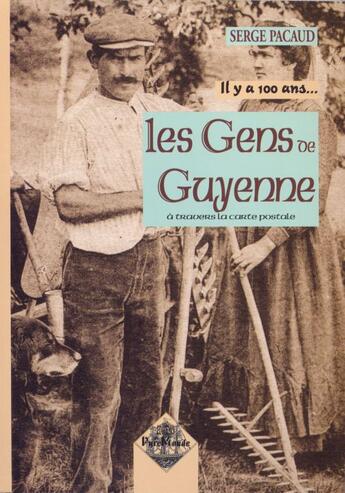 Couverture du livre « IL Y A 100 ANS... : les gens de Guyenne à travers la carte postale » de Serge Pacaud aux éditions Editions Des Regionalismes