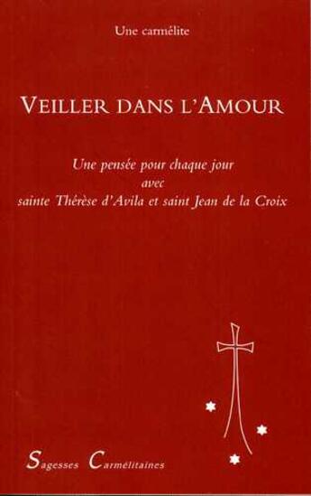 Couverture du livre « Veiller dans l'Amour : Une pensée pour chaque jour avec sainte Thérèse d'Avila et saint Jean de la Croix » de Une Carmelite aux éditions Carmel