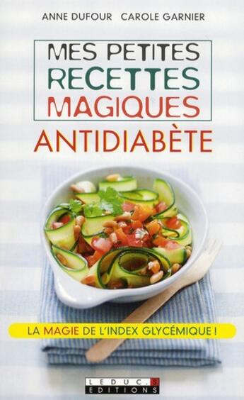 Couverture du livre « Mes petites recettes magiques antidiabète ; la magie de l'index glycémique ! » de Anne Dufour et Carole Garnier aux éditions Leduc