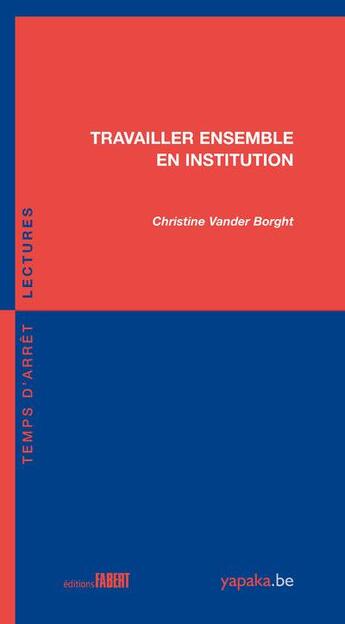 Couverture du livre « Travailler ensemble en institution » de Christine Vander Borght aux éditions Fabert