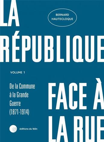 Couverture du livre « La République face à la rue t.1 : de la comune à la guerre(1871-1914) » de Bernard Hautecloque aux éditions Felin