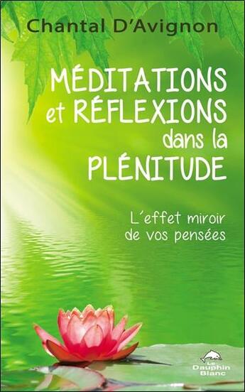 Couverture du livre « Méditations et réflexions dans la plénitude : l'effet miroir de vos pensées » de Chantal D Avignon aux éditions Dauphin Blanc