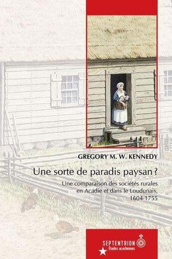 Couverture du livre « Une sorte de paradis paysan ? une comparaison des sociétés rurales en Acadie et dans le Loudunais, 1604-1755 » de Gregory Kennedy aux éditions Septentrion