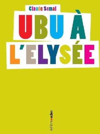 Couverture du livre « Ubu à l'Elysée » de Claude Semal aux éditions Aden Belgique